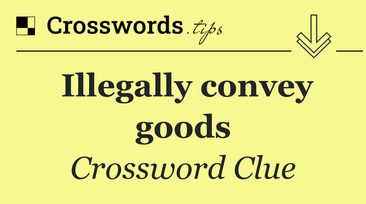 Illegally convey goods