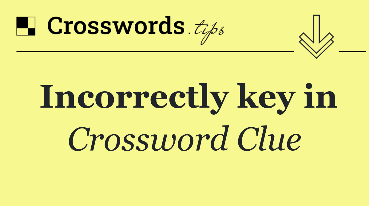 Incorrectly key in