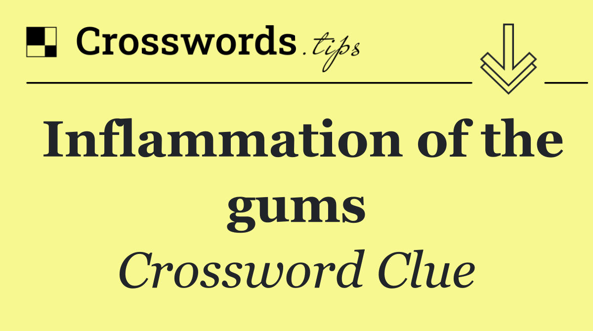 Inflammation of the gums