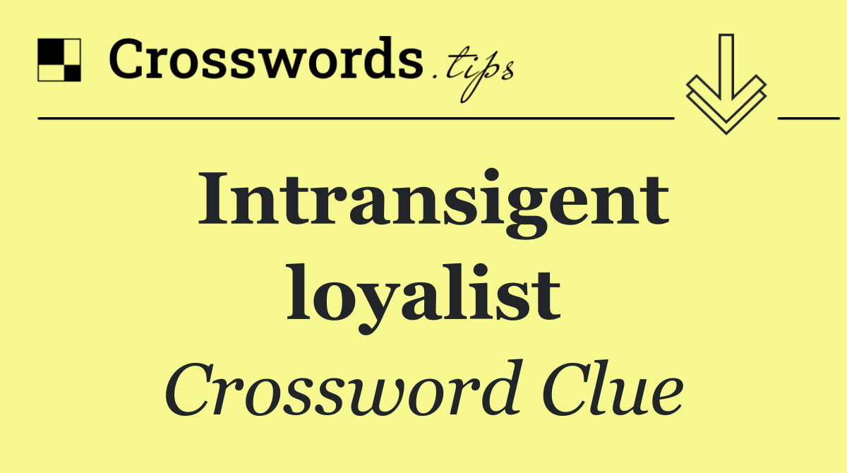 Intransigent loyalist