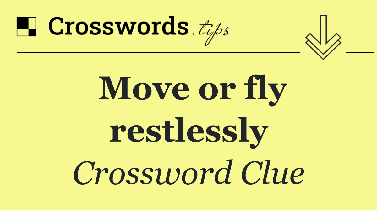 Move or fly restlessly