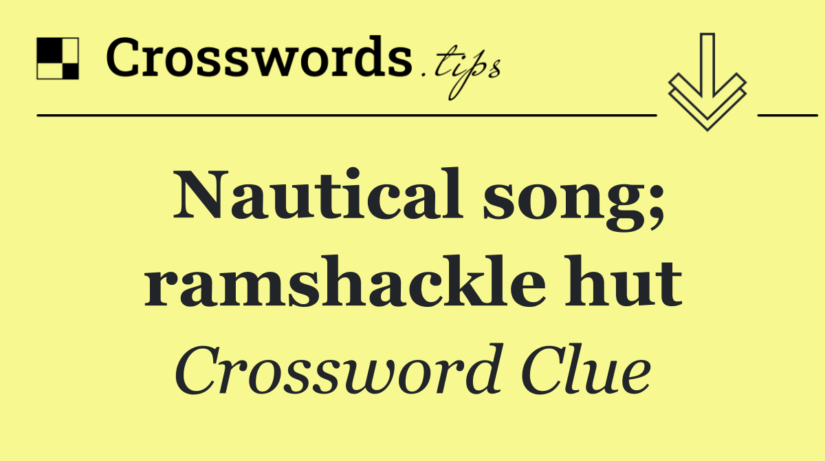 Nautical song; ramshackle hut