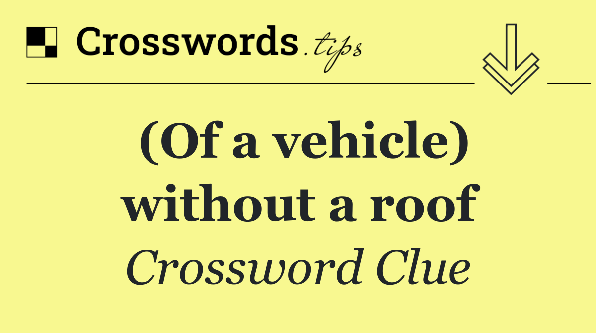 (Of a vehicle) without a roof