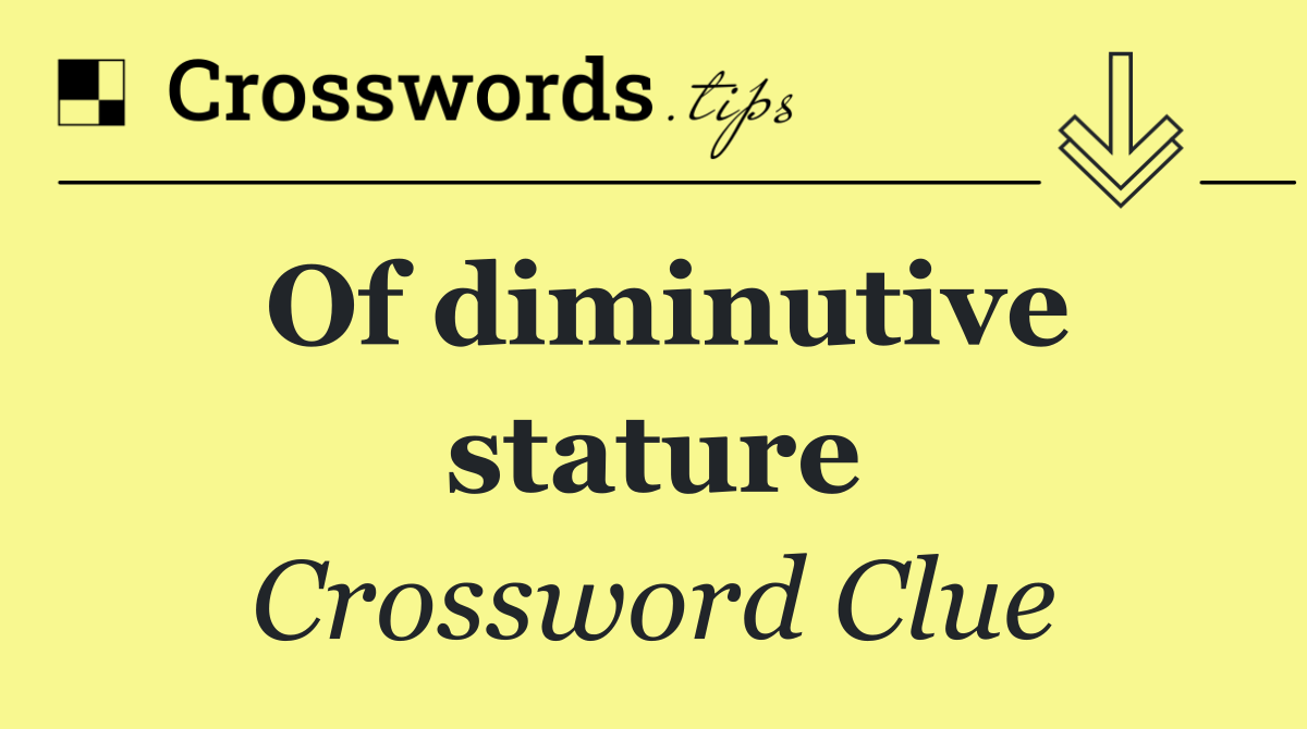 Of diminutive stature