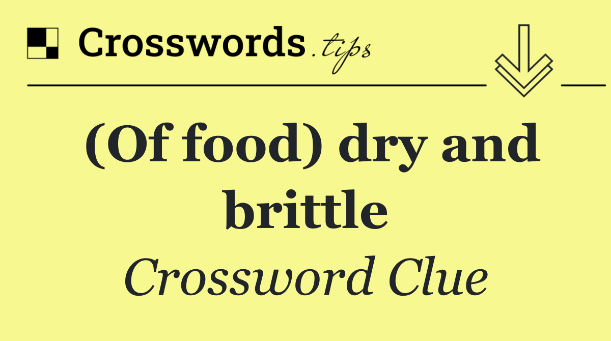 (Of food) dry and brittle