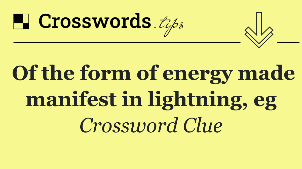 Of the form of energy made manifest in lightning, eg