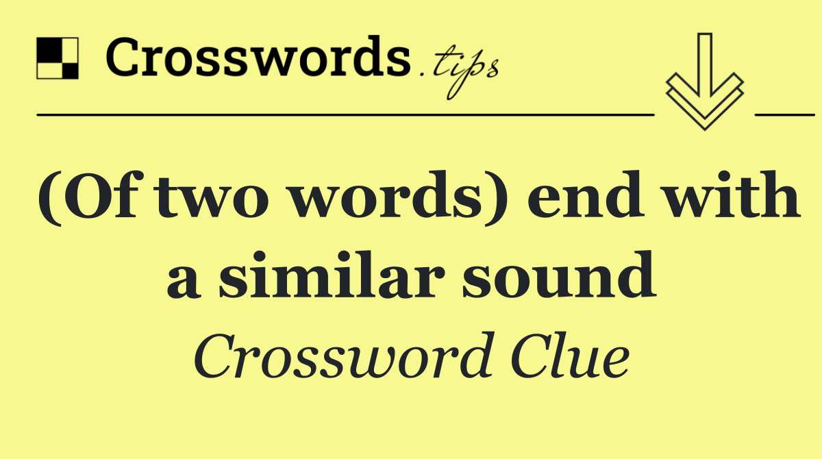 (Of two words) end with a similar sound