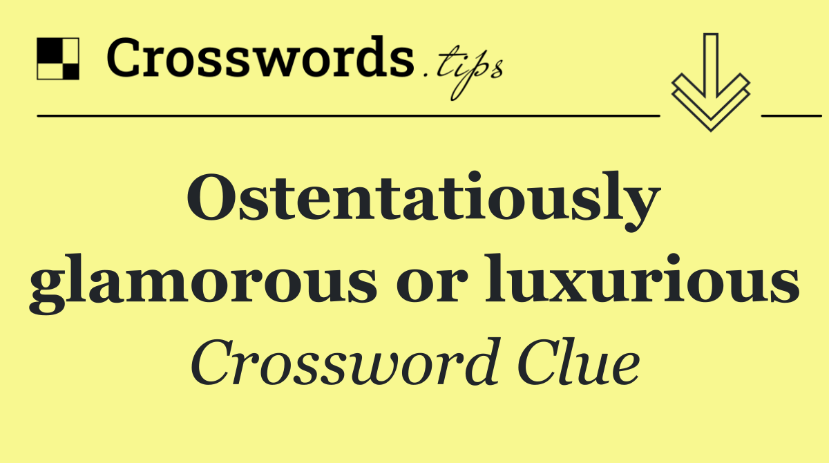 Ostentatiously glamorous or luxurious