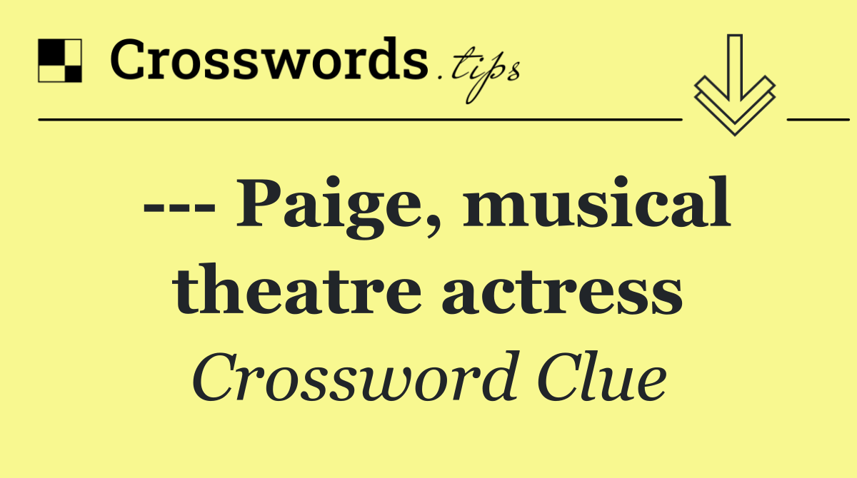     Paige, musical theatre actress