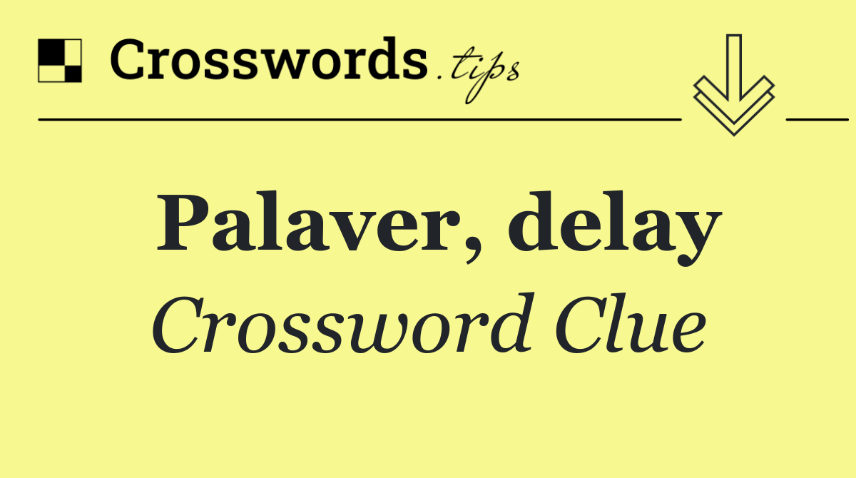 Palaver, delay