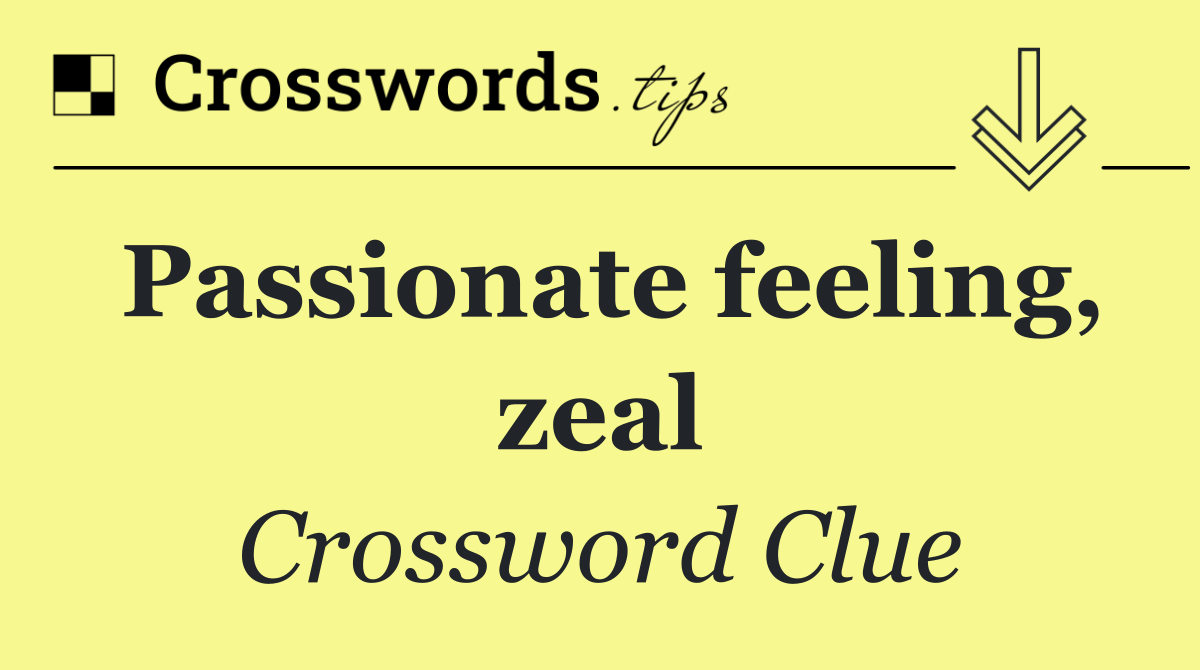 Passionate feeling, zeal