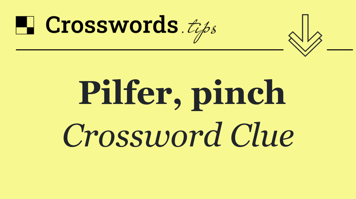 Pilfer, pinch