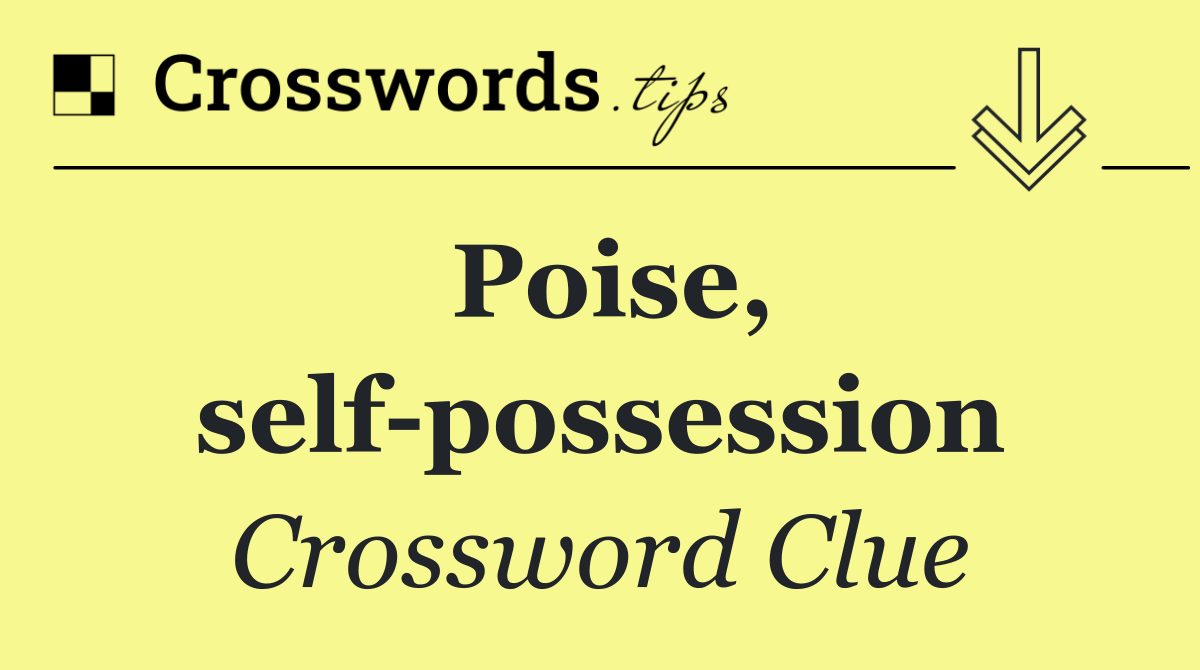 Poise, self possession