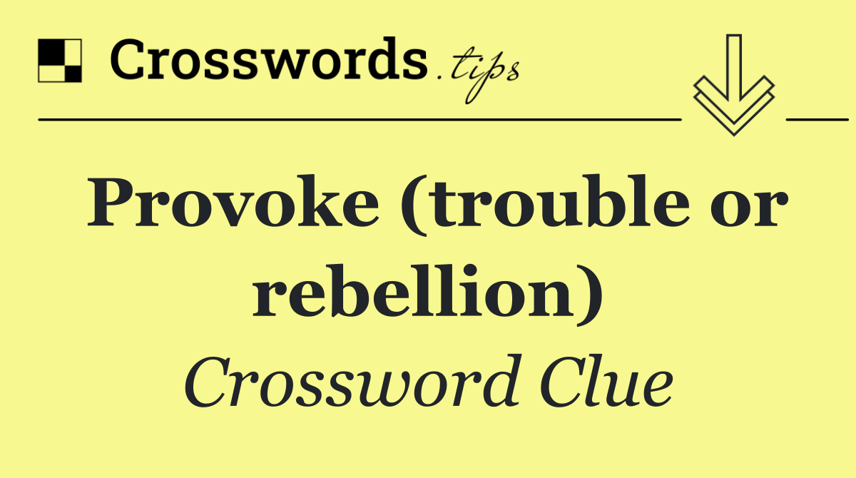 Provoke (trouble or rebellion)