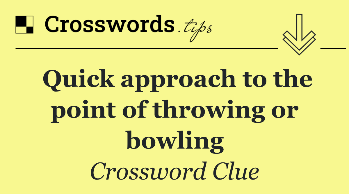 Quick approach to the point of throwing or bowling