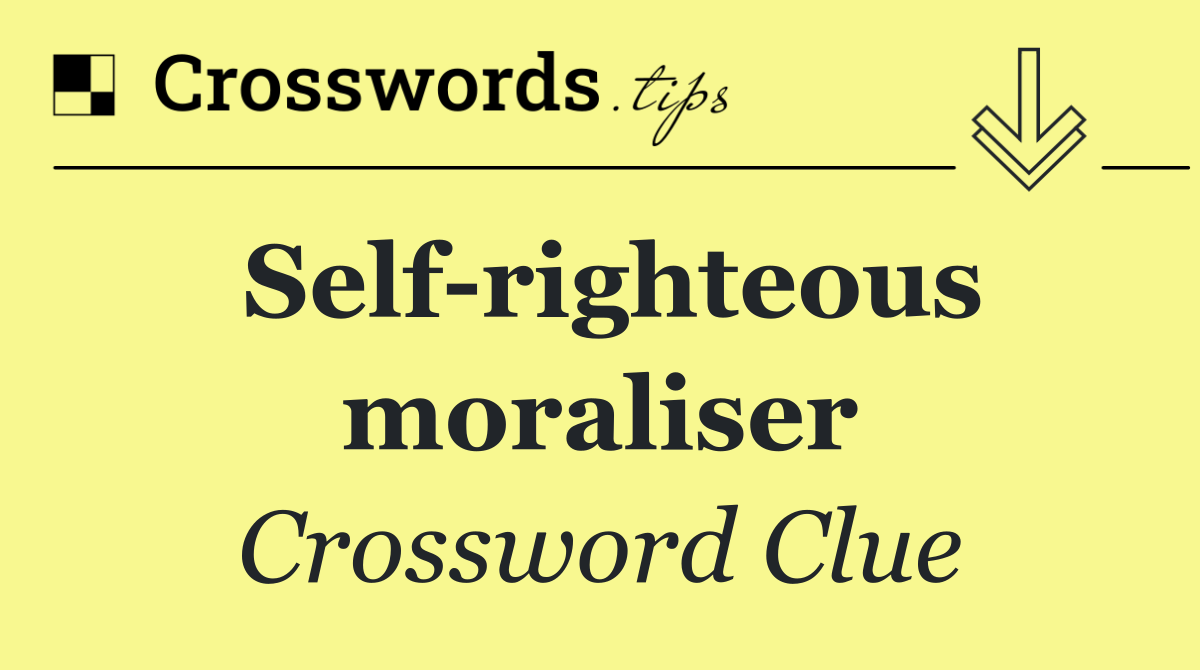 Self righteous moraliser