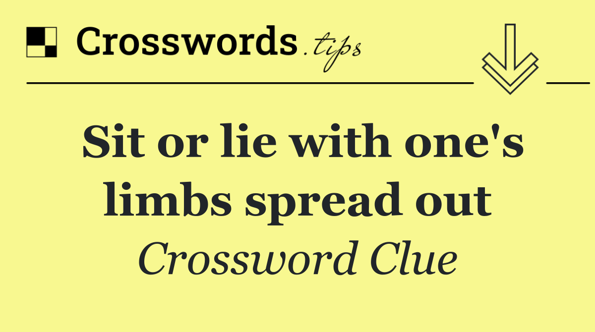 Sit or lie with one's limbs spread out