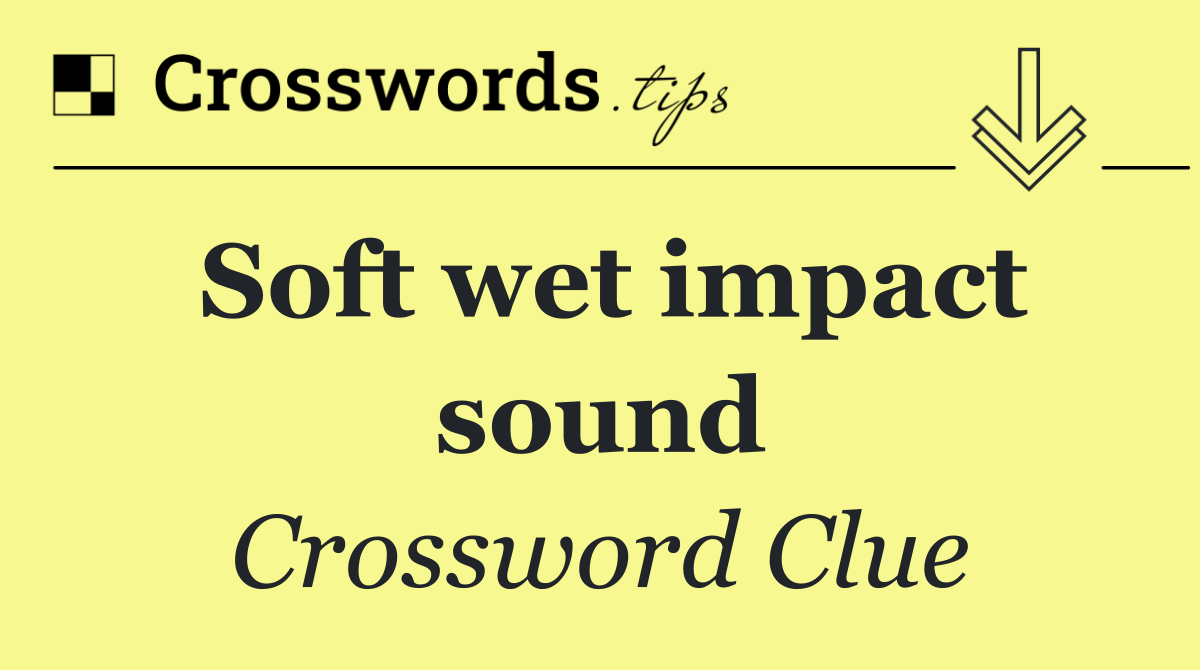 Soft wet impact sound