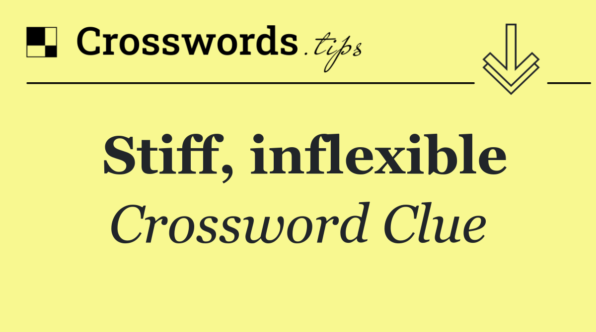 Stiff, inflexible