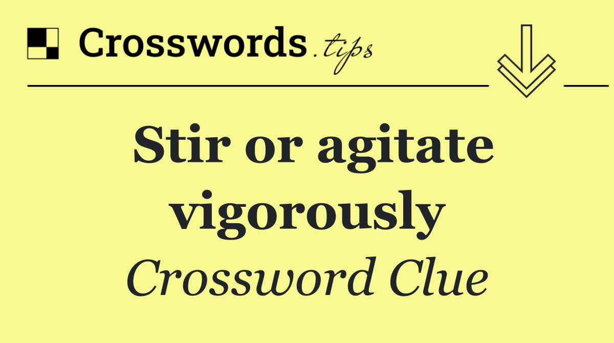 Stir or agitate vigorously