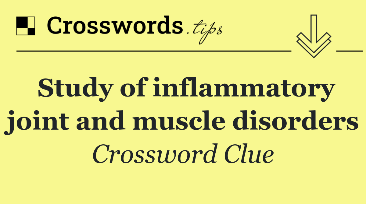 Study of inflammatory joint and muscle disorders