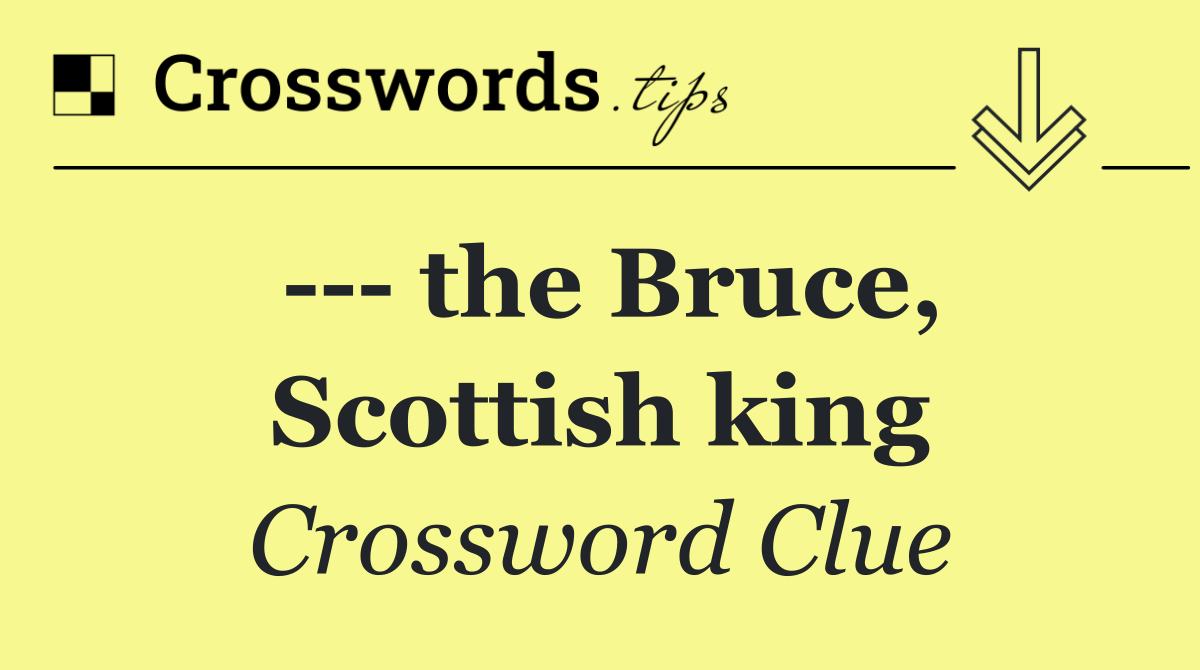     the Bruce, Scottish king