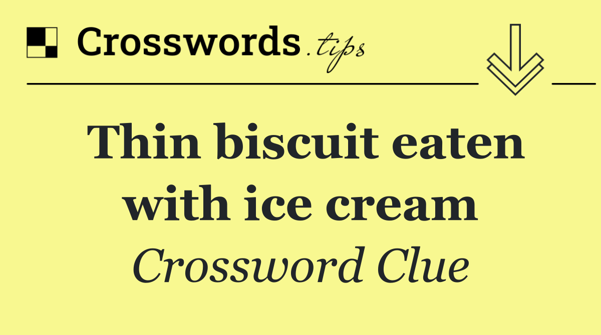 Thin biscuit eaten with ice cream