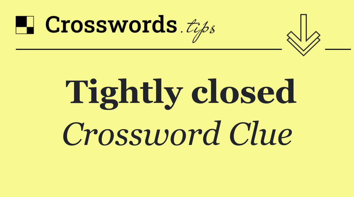 Tightly closed