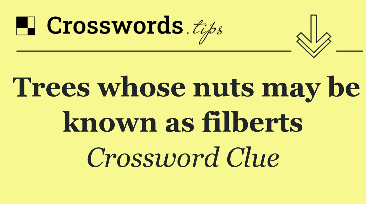 Trees whose nuts may be known as filberts