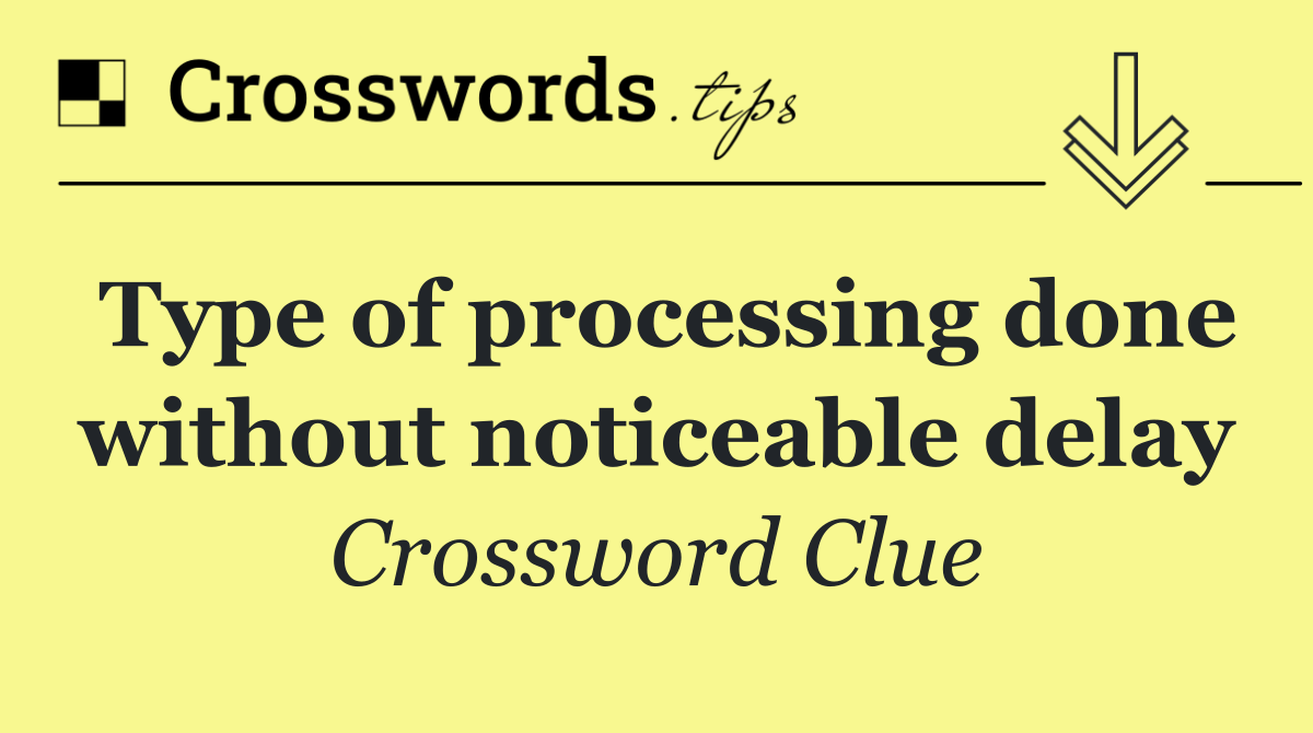 Type of processing done without noticeable delay