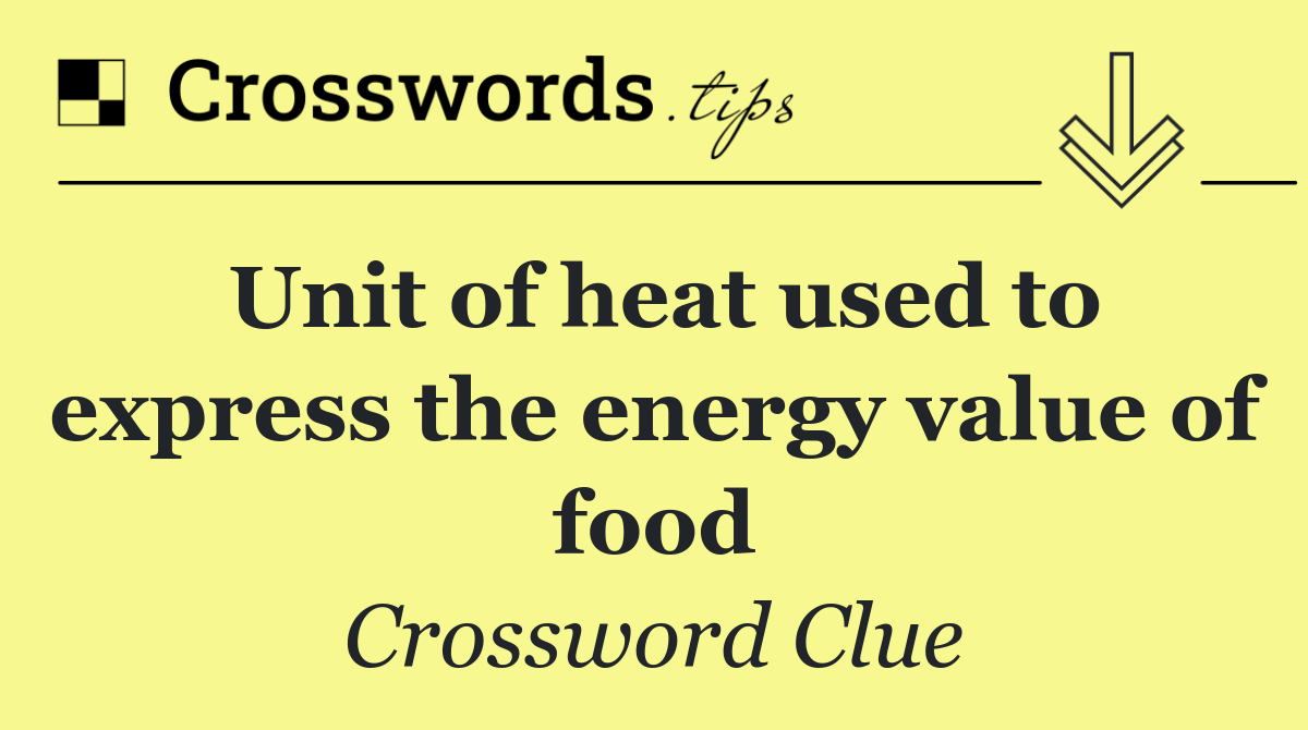 Unit of heat used to express the energy value of food