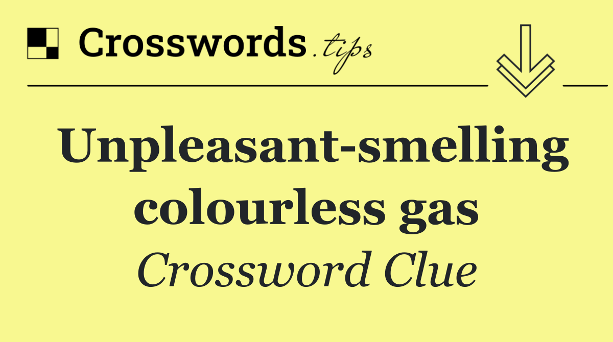 Unpleasant smelling colourless gas
