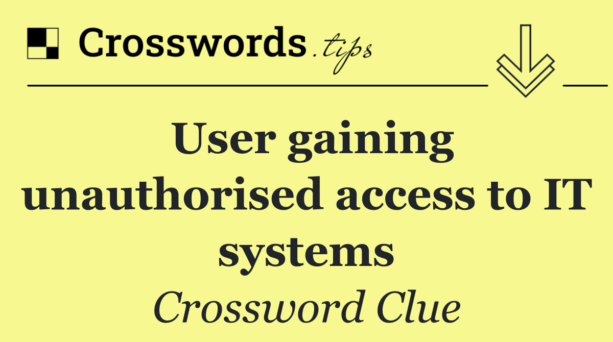 User gaining unauthorised access to IT systems