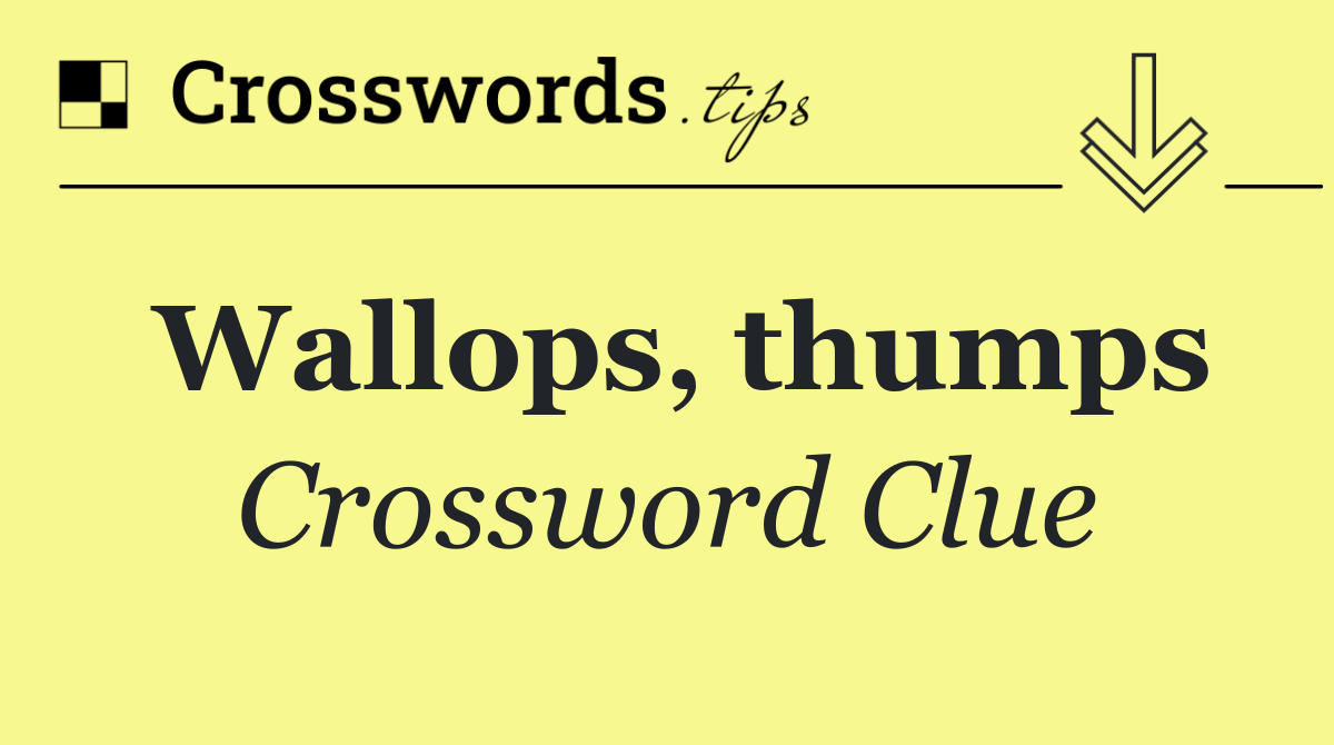 Wallops, thumps