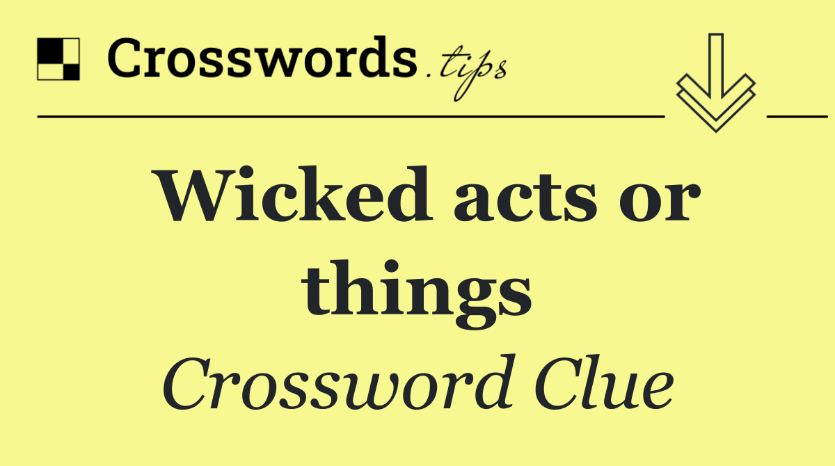 Wicked acts or things