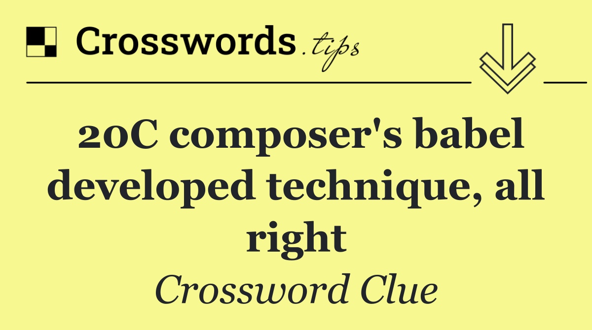 20C composer's babel developed technique, all right