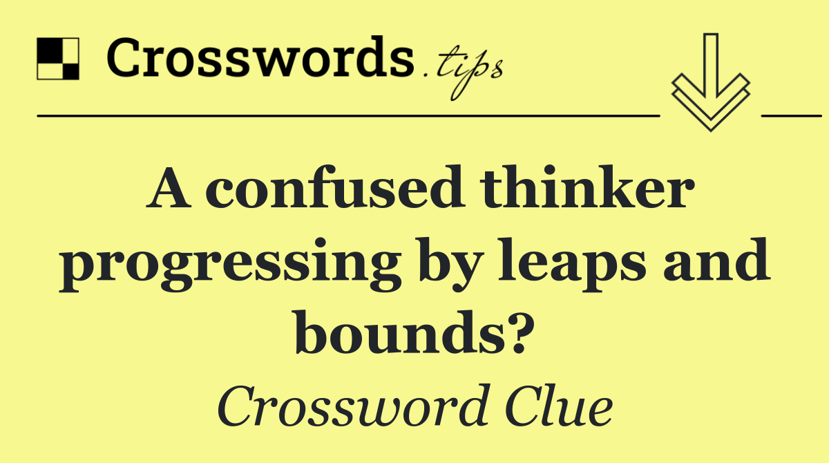 A confused thinker progressing by leaps and bounds?