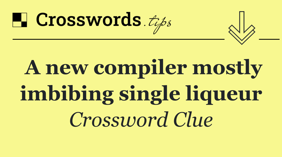 A new compiler mostly imbibing single liqueur