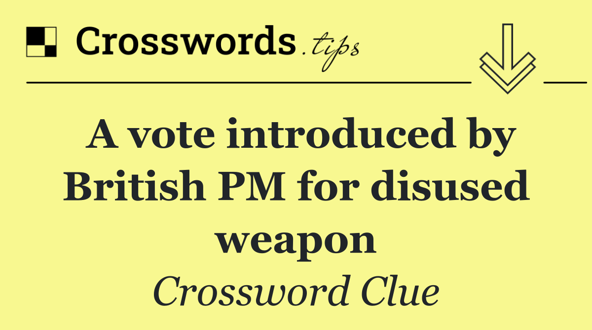 A vote introduced by British PM for disused weapon