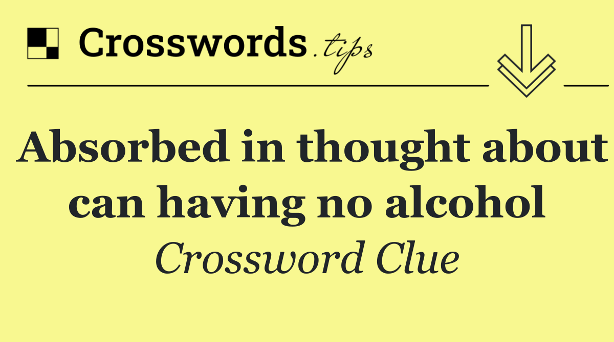 Absorbed in thought about can having no alcohol