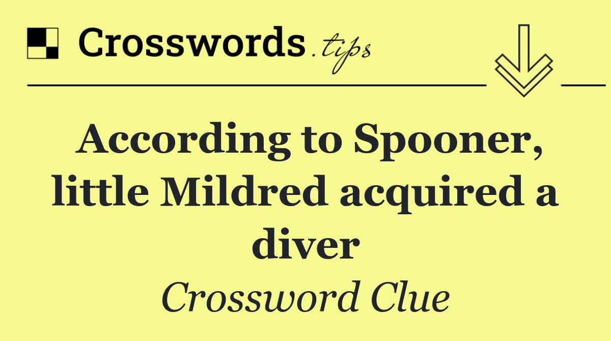 According to Spooner, little Mildred acquired a diver