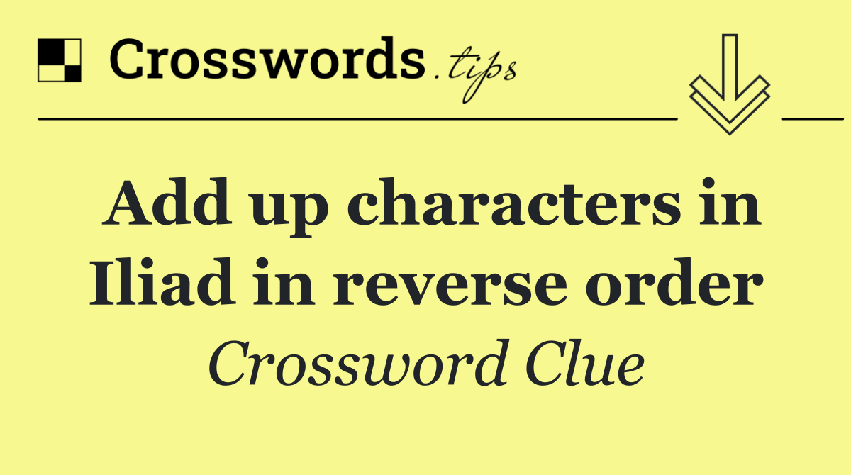 Add up characters in Iliad in reverse order