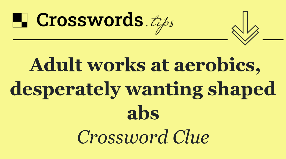 Adult works at aerobics, desperately wanting shaped abs