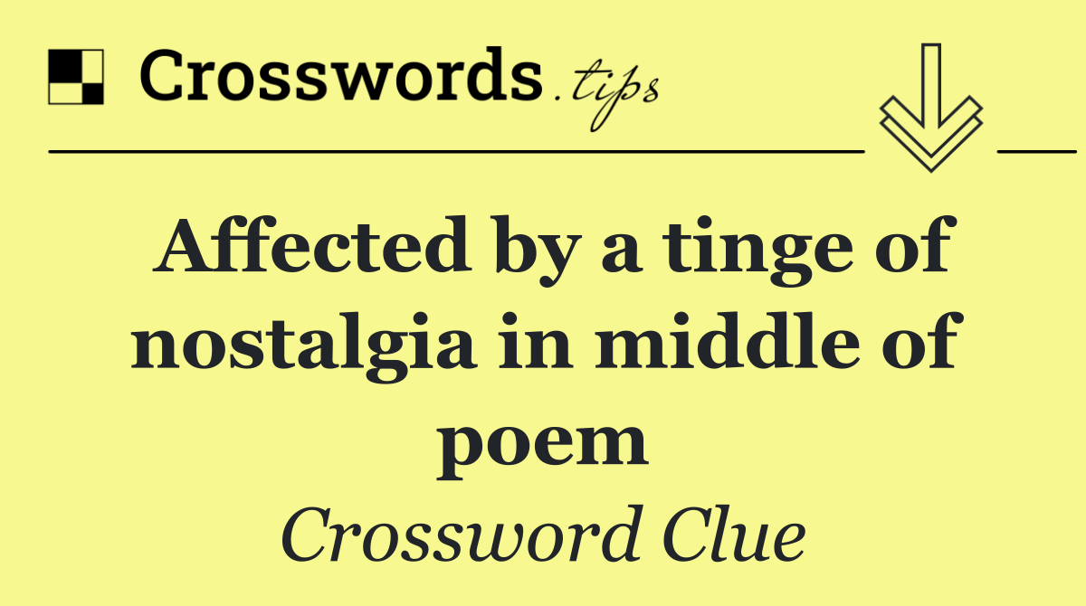 Affected by a tinge of nostalgia in middle of poem