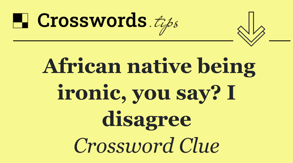 African native being ironic, you say? I disagree