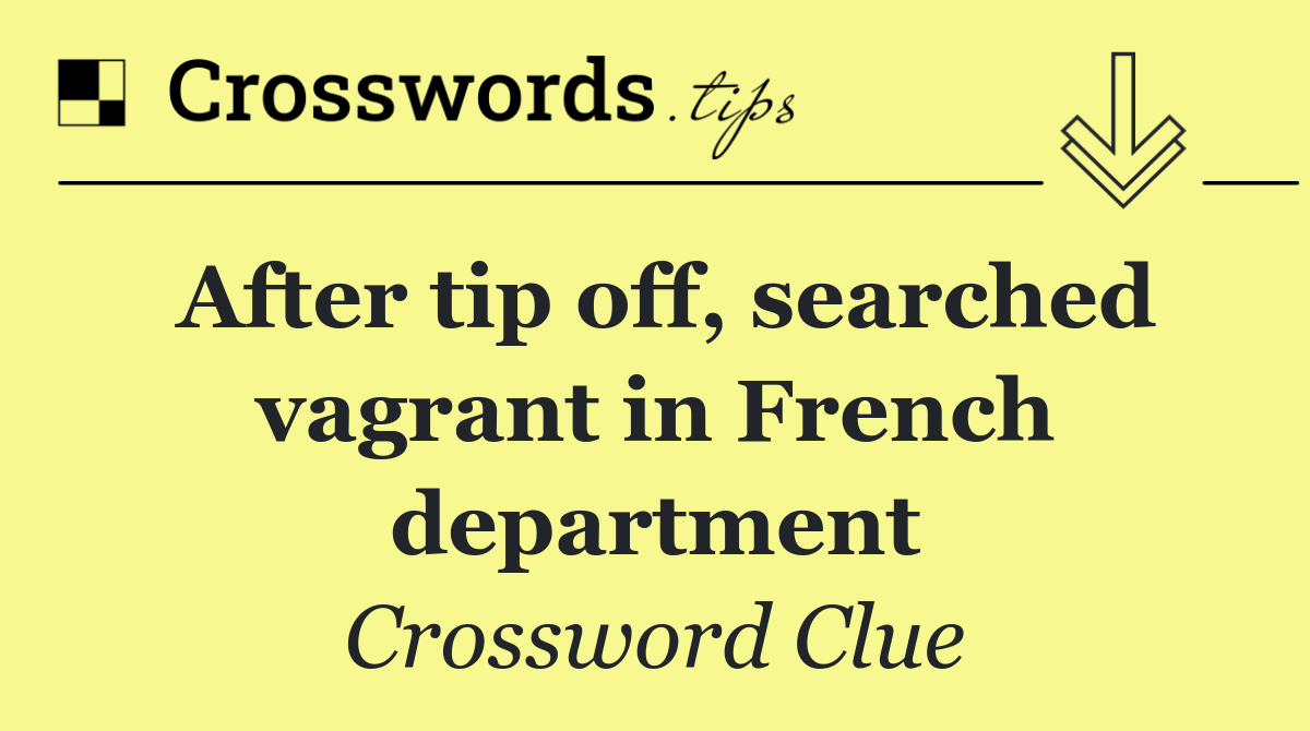 After tip off, searched vagrant in French department