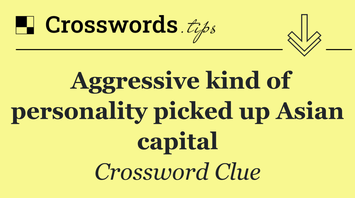 Aggressive kind of personality picked up Asian capital