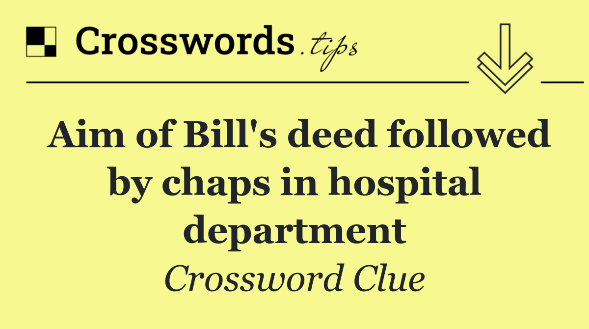 Aim of Bill's deed followed by chaps in hospital department