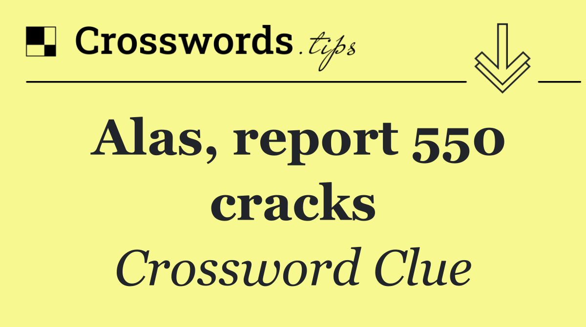 Alas, report 550 cracks