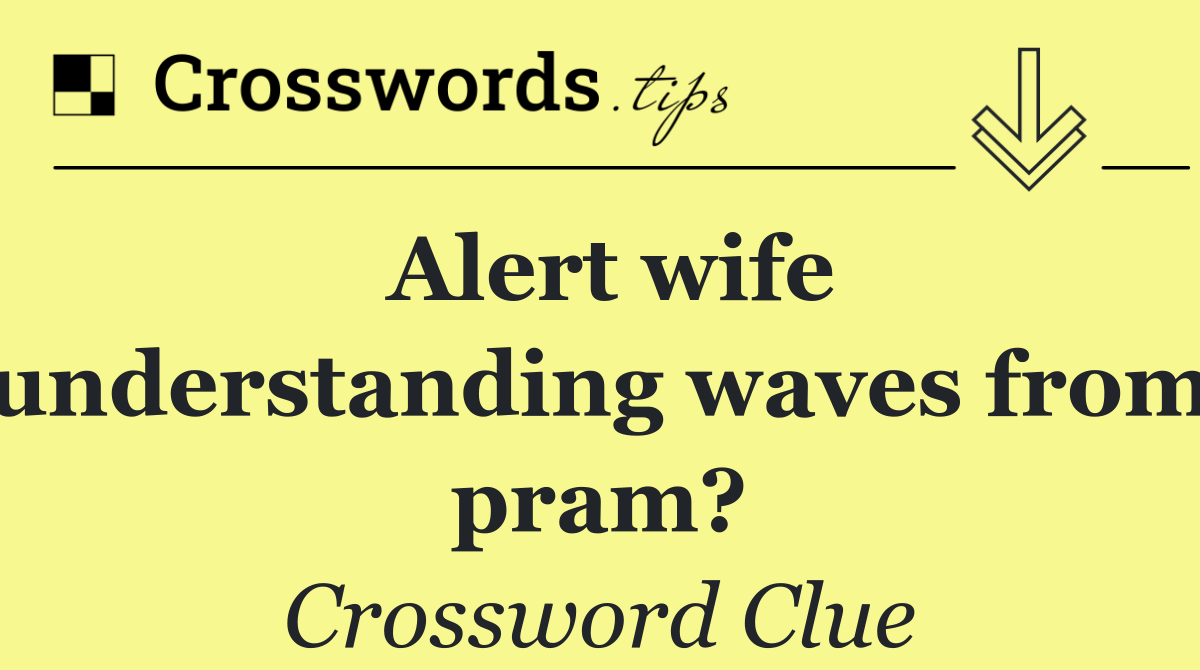 Alert wife understanding waves from pram?